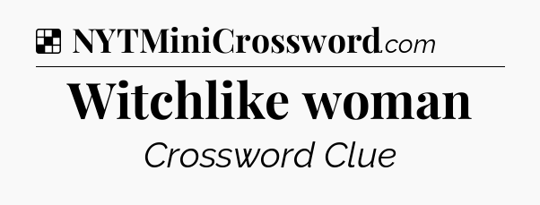 Solution: Witchlike woman - NYT Crossword