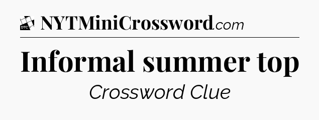 Informal summer top - Daily Themed Classic Crossword