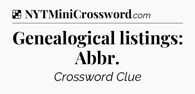 Solution: Genealogical listings: Abbr - NYT Crossword