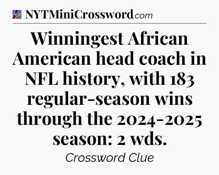 Winningest African American head coach in NFL history, with 183 regular-season wins through the 2024-2025 season: 2 wds Crossword Clue