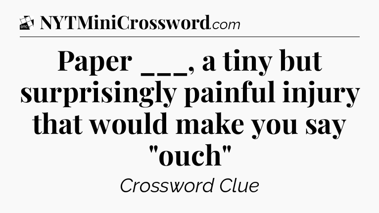 Paper ___, a tiny but surprisingly painful injury that would make you say 
