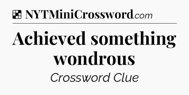 Solution: Achieved something wondrous - NYT Crossword