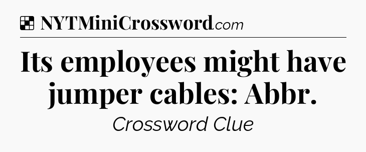 Solution: Its employees might have jumper cables: Abbr - NYT Crossword