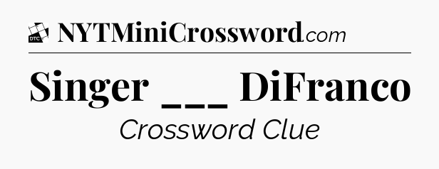 Singer ___ DiFranco - Daily Themed Classic Crossword