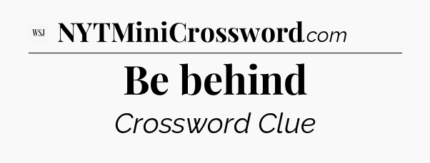 Be behind - WSJ Crossword