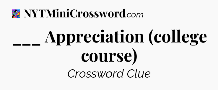 ___ Appreciation (college course) Crossword Clue