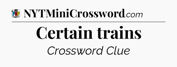 Certain trains Crossword Clue