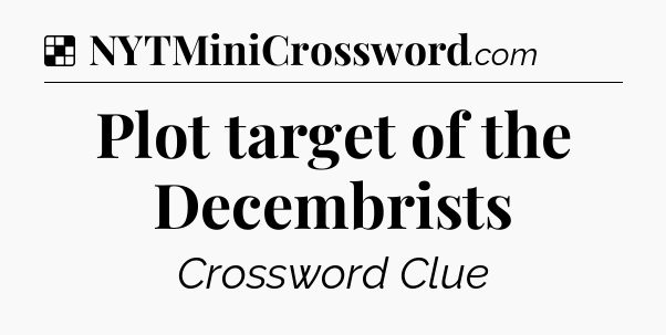 Solution: Plot target of the Decembrists - NYT Crossword
