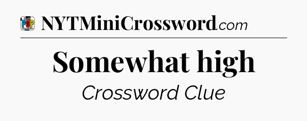 Somewhat high Crossword Clue