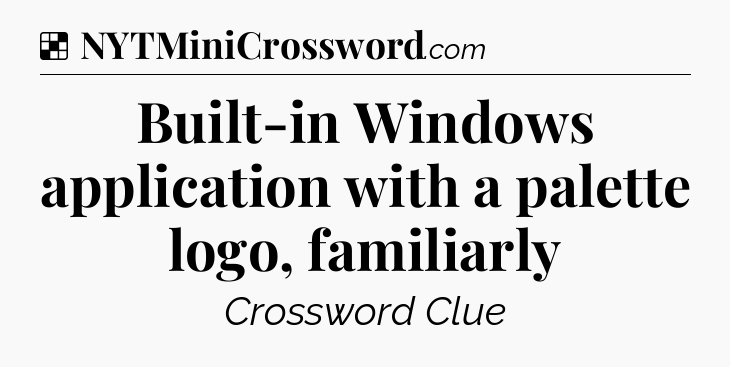 Solution: Built-in Windows application with a palette logo, familiarly - NYT Crossword