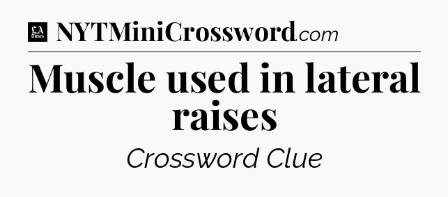 Muscle used in lateral raises - LA Times Crossword