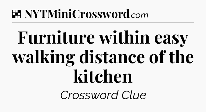 Solution: Furniture within easy walking distance of the kitchen - NYT Crossword
