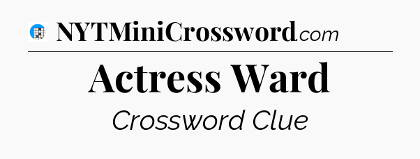Actress Ward Crossword Clue