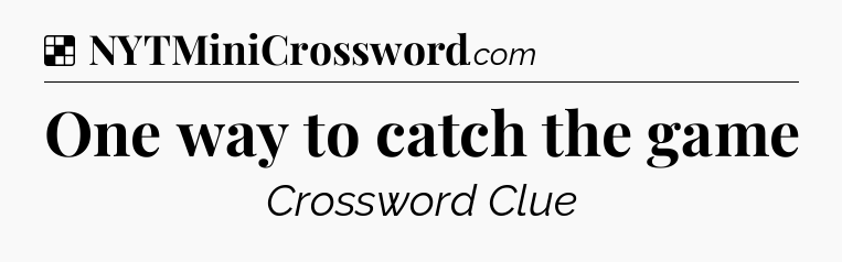 Solution: One way to catch the game - NYT Crossword