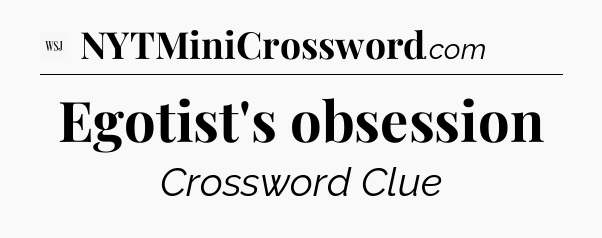 Egotist's obsession - WSJ Crossword