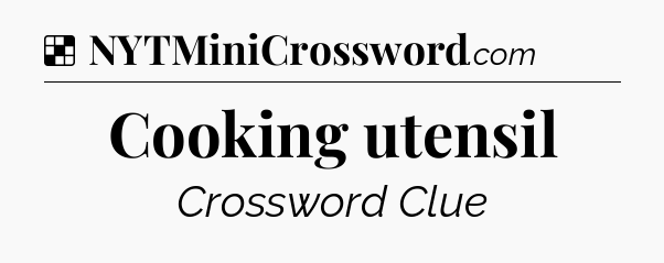 Solution: Cooking utensil - NYT Crossword