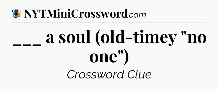 ___ a soul (old-timey 