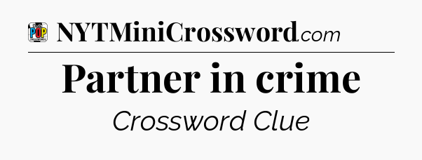 Partner in crime Crossword Clue