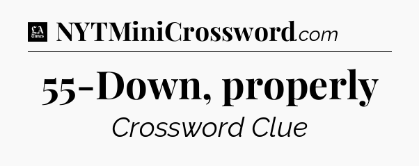 55-Down, properly - LA Times Crossword