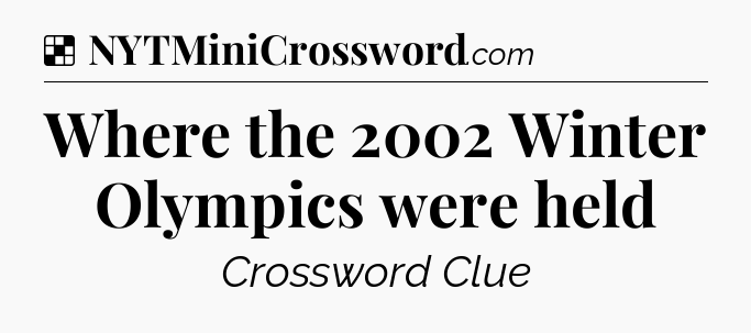 Solution: Where the 2002 Winter Olympics were held - NYT Crossword
