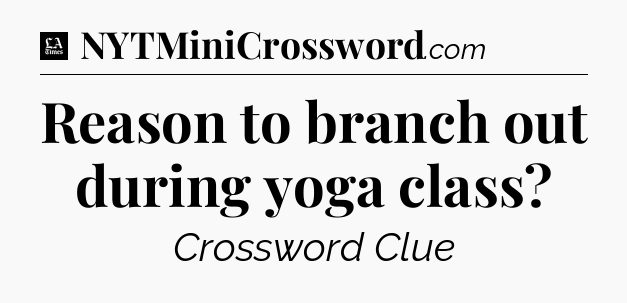 Reason to branch out during yoga class - LA Times Crossword