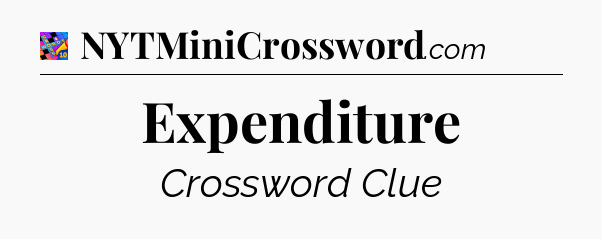 Expenditure Crossword Clue