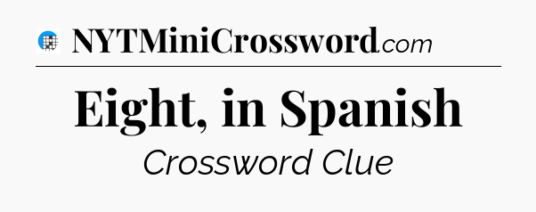 Eight, in Spanish Crossword Clue