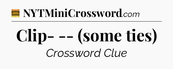 Clip- -- (some ties) - Eugene Sheffer Crossword