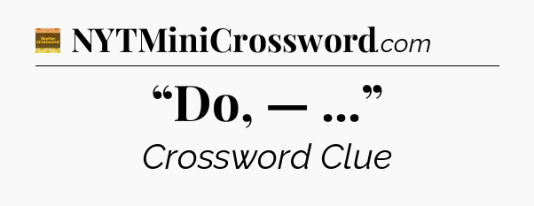 “Do, — ...” - Eugene Sheffer Crossword