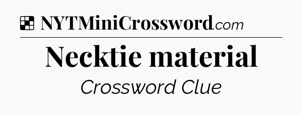 Solution: Necktie material - NYT Crossword