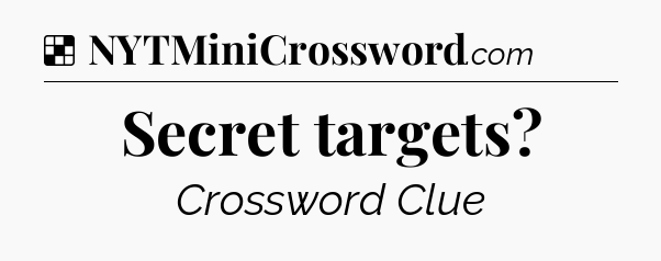 Solution: Secret targets - NYT Crossword