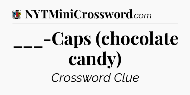 ___-Caps (chocolate candy) Crossword Clue