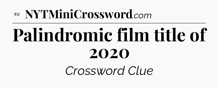 Palindromic film title of 2020 - WSJ Crossword