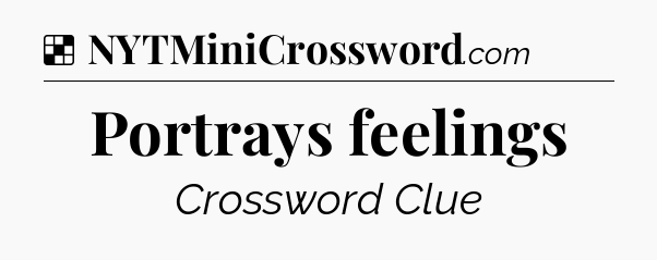 Solution: Portrays feelings - NYT Crossword