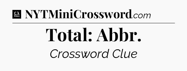 Total: Abbr - LA Times Crossword