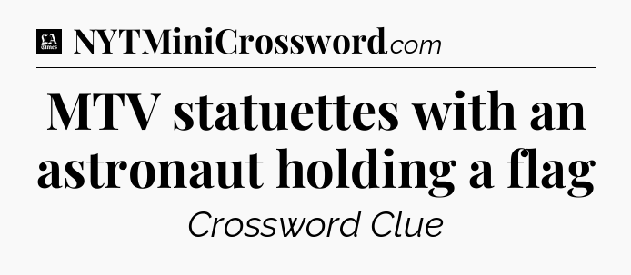 MTV statuettes with an astronaut holding a flag - LA Times Crossword
