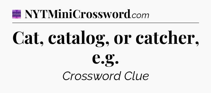 Cat, catalog, or catcher, e.g - Thomas Joseph Crossword