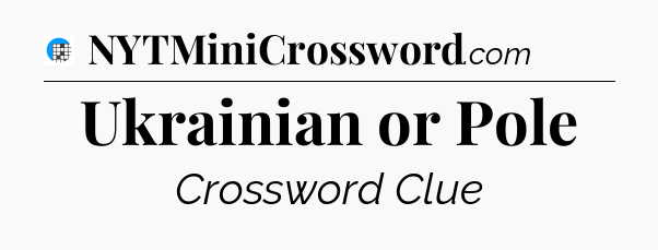 Ukrainian or Pole Crossword Clue