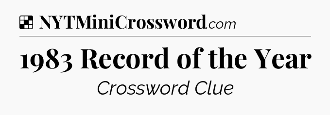 Solution: 1983 Record of the Year - NYT Crossword