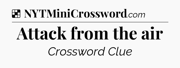 Solution: Attack from the air - NYT Crossword