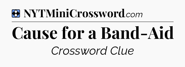 Solution: Cause for a Band-Aid - NYT Mini Crossword