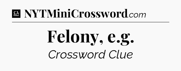 Felony, e.g - LA Times Crossword