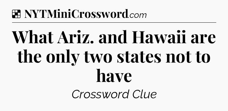 Solution: What Ariz. and Hawaii are the only two states not to have - NYT Crossword