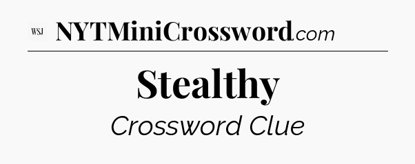 Stealthy - WSJ Crossword