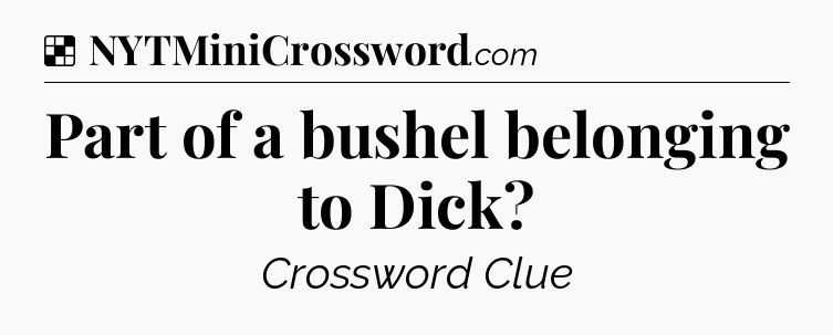 Solution: Part of a bushel belonging to Dick - NYT Crossword