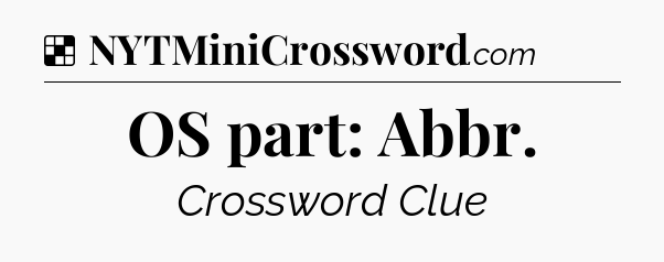 Solution: OS part: Abbr - NYT Crossword