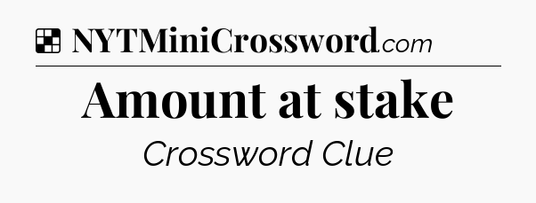 Solution: Amount at stake - NYT Crossword