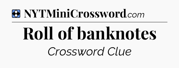 Solution: Roll of banknotes - NYT Mini Crossword