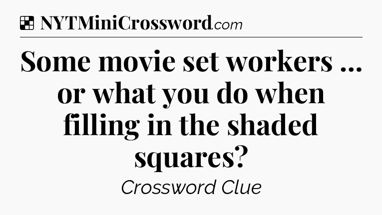 Solution: Some movie set workers … or what you do when filling in the shaded squares - NYT Crossword