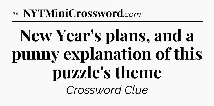 New Year's plans, and a punny explanation of this puzzle's theme - WSJ Crossword